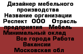 Дизайнер мебельного производства › Название организации ­ Респект, ООО › Отрасль предприятия ­ Мебель › Минимальный оклад ­ 20 000 - Все города Работа » Вакансии   . Московская обл.